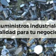 Elige suministros industriales de calidad para tu negocio