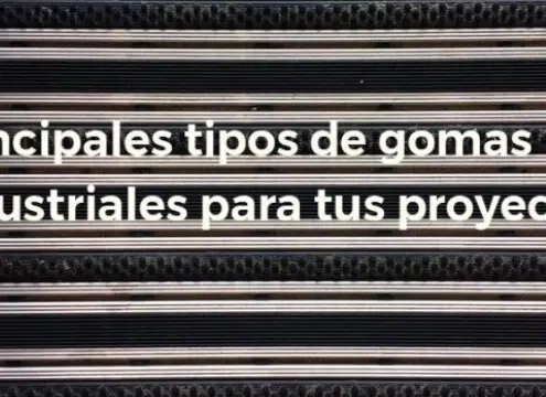 Principales tipos de gomas industriales para tus proyectos